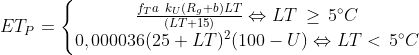 ET_P=\left\{\begin{matrix}\frac{f_Ta\, \; k_U (R_g+b)LT}{(LT+15)}\Leftrightarrow LT\: \geq \, 5^\circ C \\ 0,000036(25+LT)^2(100-U)\Leftrightarrow LT<\,5^\circ C \end{matrix}\right.